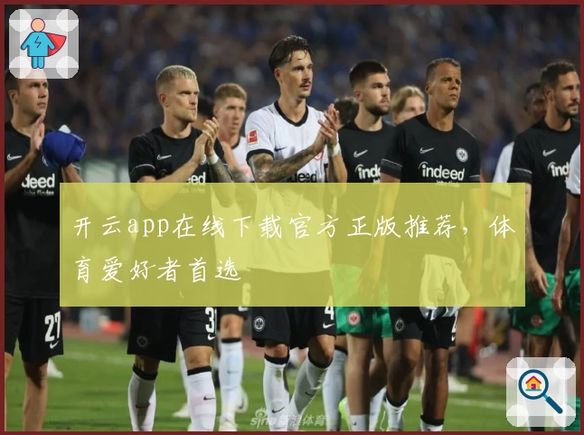 开云app在线下载官方正版推荐，体育爱好者首选