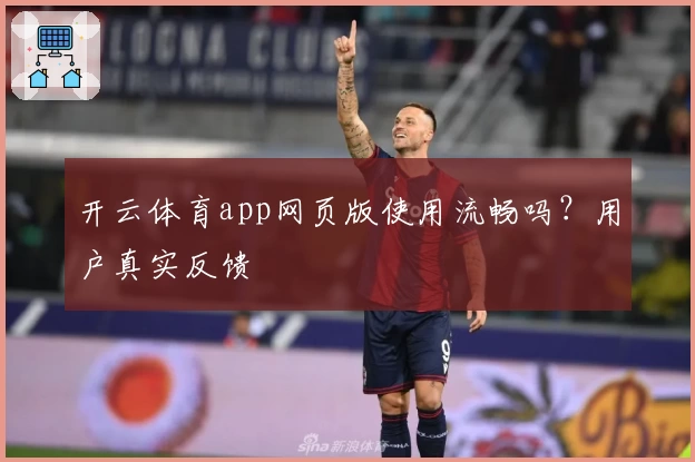 开云体育app网页版使用流畅吗？用户真实反馈