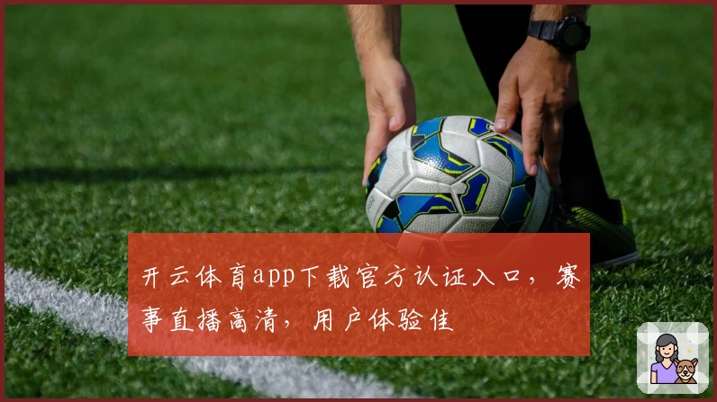 开云体育app下载官方认证入口，赛事直播高清，用户体验佳