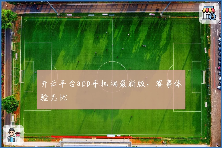 开云平台app手机端最新版，赛事体验无忧