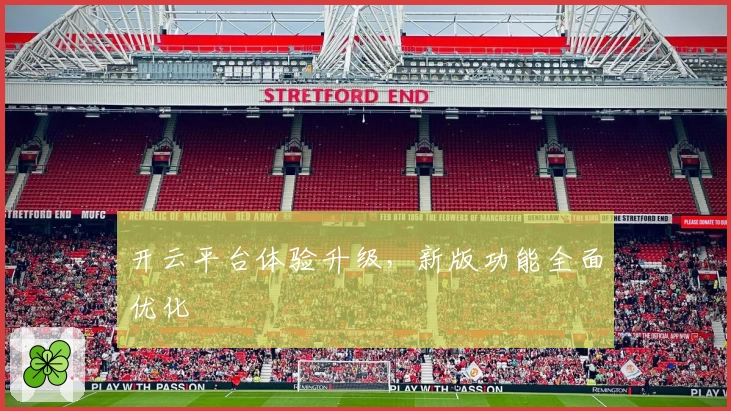 开云平台体验升级,新版功能全面优化