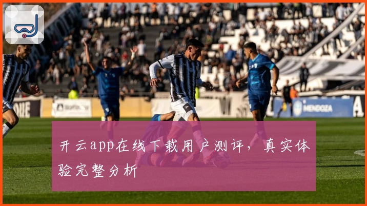开云app在线下载用户测评,真实体验完整分析