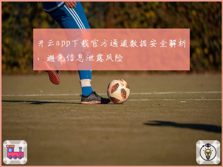 开云app下载官方通道数据安全解析，避免信息泄露风险